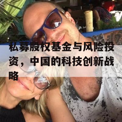 私募股权基金与风险投资，中国的科技创新战略