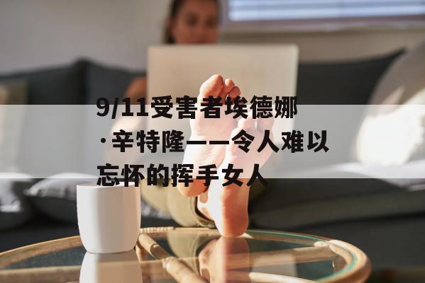 9/11受害者埃德娜·辛特隆——令人难以忘怀的挥手女人