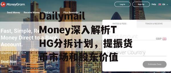 Dailymail Money深入解析THG分拆计划，提振货币市场和股东价值