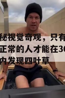 揭秘视觉奇观，只有视力正常的人才能在30秒内发现四叶草