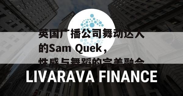 英国广播公司舞动达人的Sam Quek，性感与舞蹈的完美融合