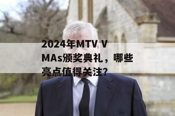 2024年MTV VMAs颁奖典礼，哪些亮点值得关注？