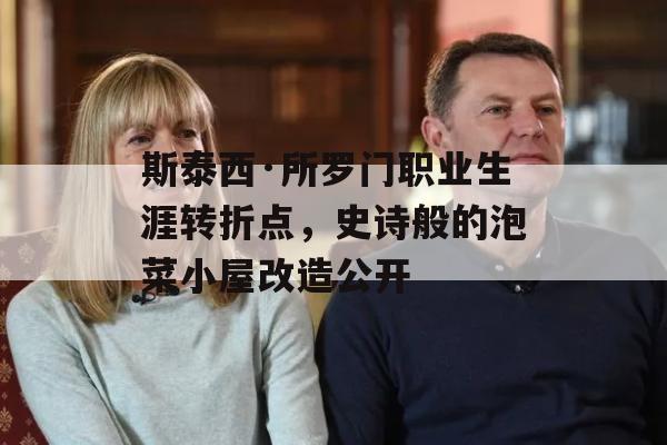 斯泰西·所罗门职业生涯转折点，史诗般的泡菜小屋改造公开