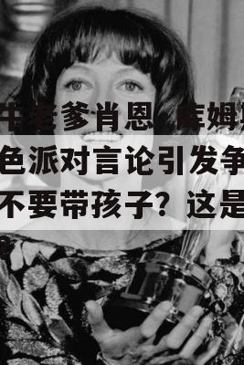 吹牛老爹肖恩·库姆斯白色派对言论引发争议，不要带孩子？这是为何？