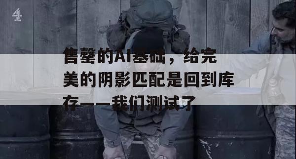 售罄的AI基础，给完美的阴影匹配是回到库存——我们测试了