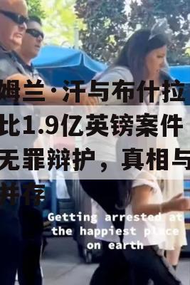 伊姆兰·汗与布什拉·比比1.9亿英镑案件的无罪辩护，真相与质疑并存