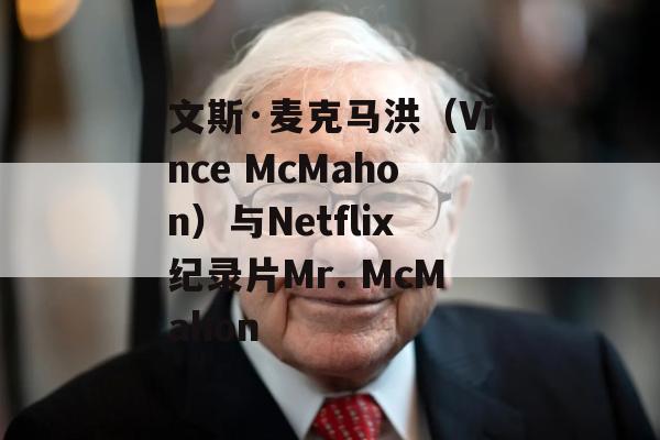 文斯·麦克马洪（Vince McMahon）与Netflix纪录片Mr. McMahon