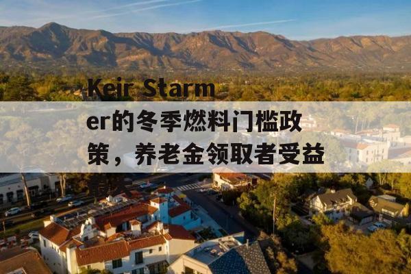 Keir Starmer的冬季燃料门槛政策，养老金领取者受益最大