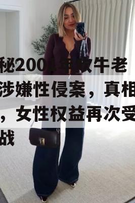 揭秘2001年吹牛老爹涉嫌性侵案，真相背后，女性权益再次受到挑战