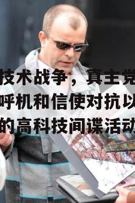 低技术战争，真主党用寻呼机和信使对抗以色列的高科技间谍活动