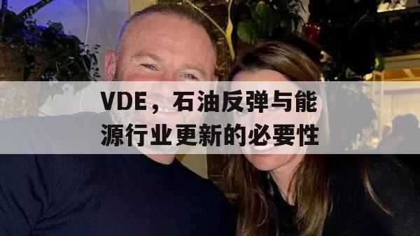 VDE，石油反弹与能源行业更新的必要性