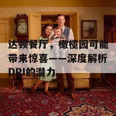 达顿餐厅，橄榄园可能带来惊喜——深度解析DRI的潜力