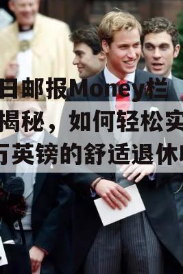 每日邮报Money栏目揭秘，如何轻松实现5万英镑的舒适退休收入