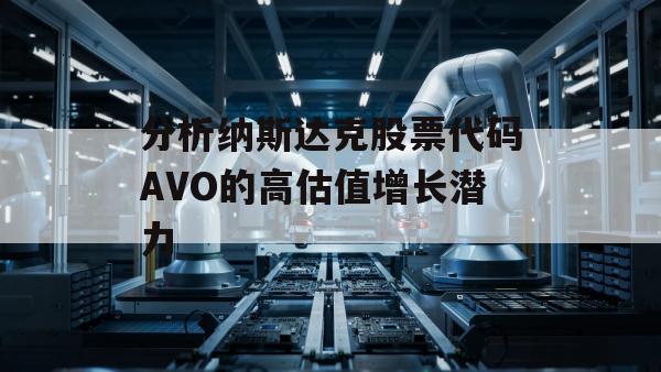 分析纳斯达克股票代码AVO的高估值增长潜力