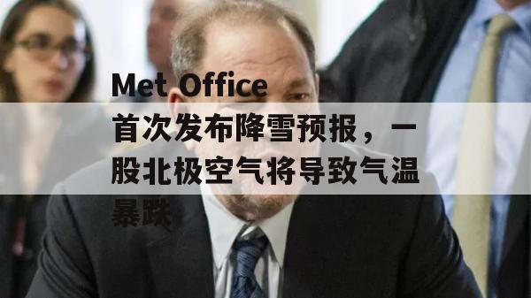 Met Office首次发布降雪预报，一股北极空气将导致气温暴跌