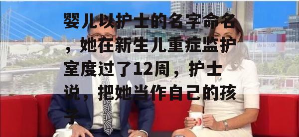 婴儿以护士的名字命名，她在新生儿重症监护室度过了12周，护士说，把她当作自己的孩子