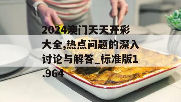 2024澳门天天开彩大全,热点问题的深入讨论与解答_标准版1.964