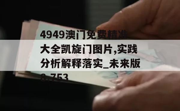 4949澳门免费精准大全凯旋门图片,实践分析解释落实_未来版8.753