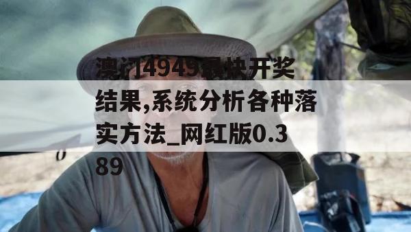 澳门4949最快开奖结果,系统分析各种落实方法_网红版0.389