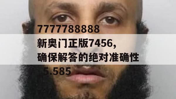 7777788888新奥门正版7456,确保解答的绝对准确性_5.585