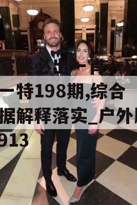 管家婆必出一肖一码一中一特198期,综合数据解释落实_户外版8.913