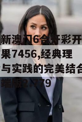 最新澳门6合开彩开奖结果7456,经典理论与实践的完美结合_云端版2.779