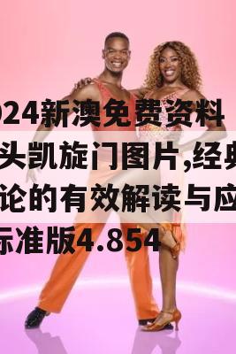 2024新澳免费资料三头凯旋门图片,经典理论的有效解读与应用_标准版4.854