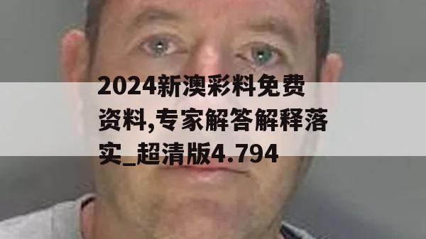 2024新澳彩料免费资料,专家解答解释落实_超清版4.794