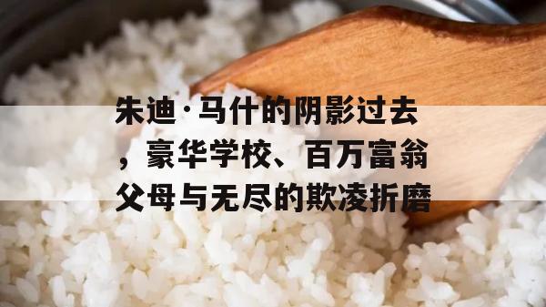 朱迪·马什的阴影过去，豪华学校、百万富翁父母与无尽的欺凌折磨