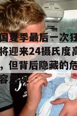 英国夏季最后一次狂欢或将迎来24摄氏度高温，但背后隐藏的危机不容忽视