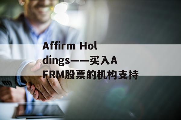 Affirm Holdings——买入AFRM股票的机构支持