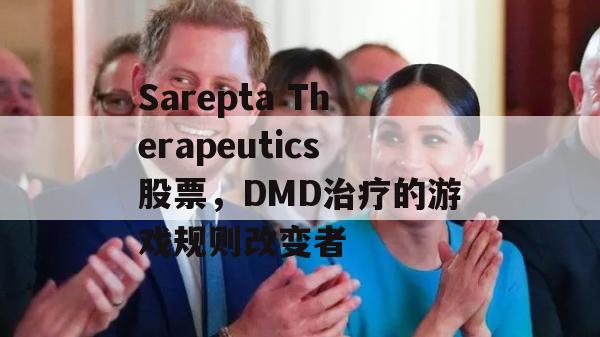 Sarepta Therapeutics股票，DMD治疗的游戏规则改变者