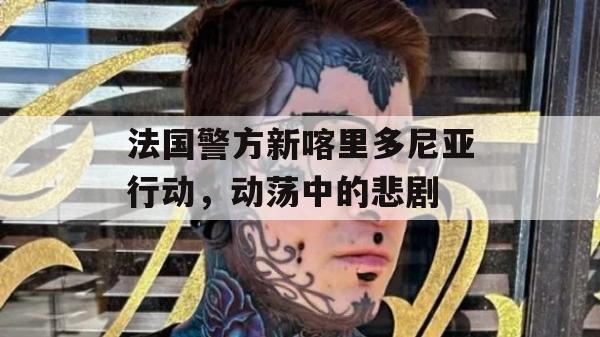 法国警方新喀里多尼亚行动，动荡中的悲剧