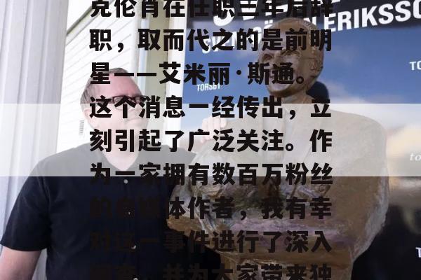 东区人的老板克里斯·克伦肖在任职三年后辞职，取而代之的是前明星——艾米丽·斯通。这个消息一经传出，立刻引起了广泛关注。作为一家拥有数百万粉丝的自媒体作者，我有幸对这一事件进行了深入调查，并为大家带来独家报道。