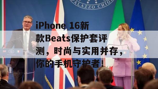 iPhone 16新款Beats保护套评测，时尚与实用并存，你的手机守护者！