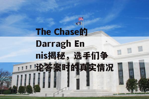 The Chase的Darragh Ennis揭秘，选手们争论答案时的真实情况