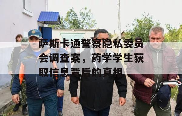 萨斯卡通警察隐私委员会调查案，药学学生获取信息背后的真相