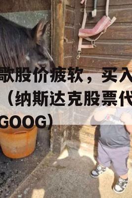 谷歌股价疲软，买入良机（纳斯达克股票代码，GOOG）