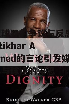 板球界的争议与反思，Iftikhar Ahmed的言论引发媒体与球迷的深思